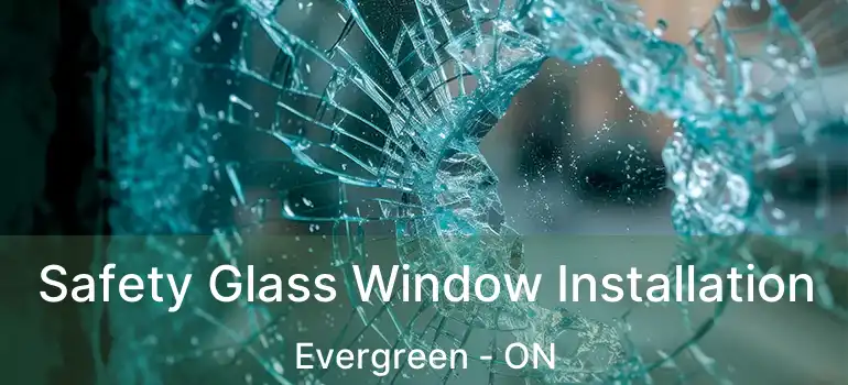  Safety Glass Window Installation Evergreen - ON