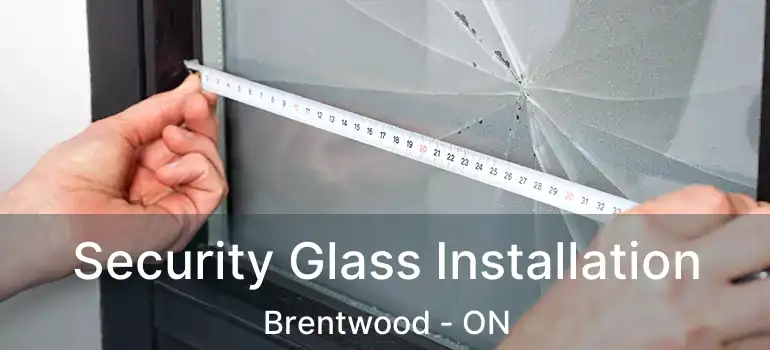  Security Glass Installation Brentwood - ON