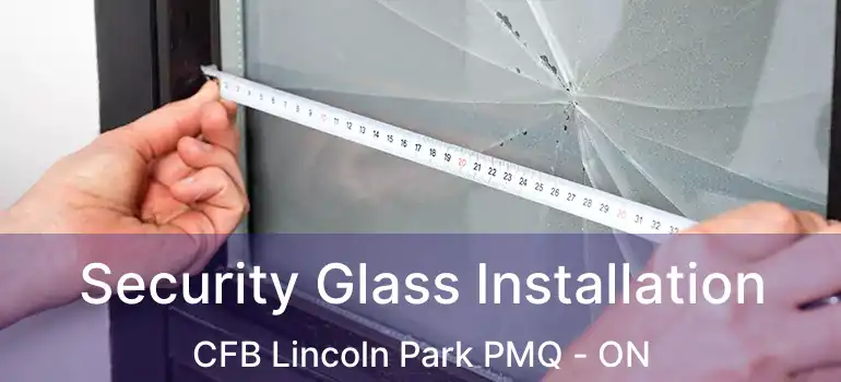  Security Glass Installation CFB Lincoln Park PMQ - ON