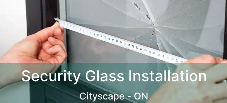  Security Glass Installation Cityscape - ON