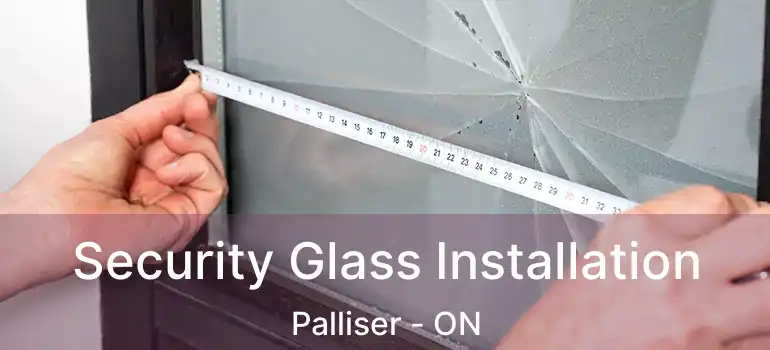  Security Glass Installation Palliser - ON