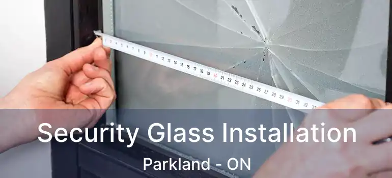  Security Glass Installation Parkland - ON