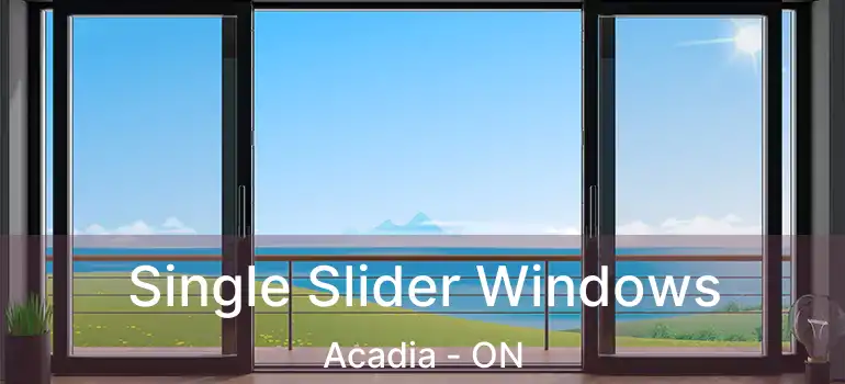 Single Slider Windows Acadia - ON