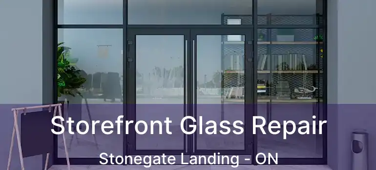  Storefront Glass Repair Stonegate Landing - ON
