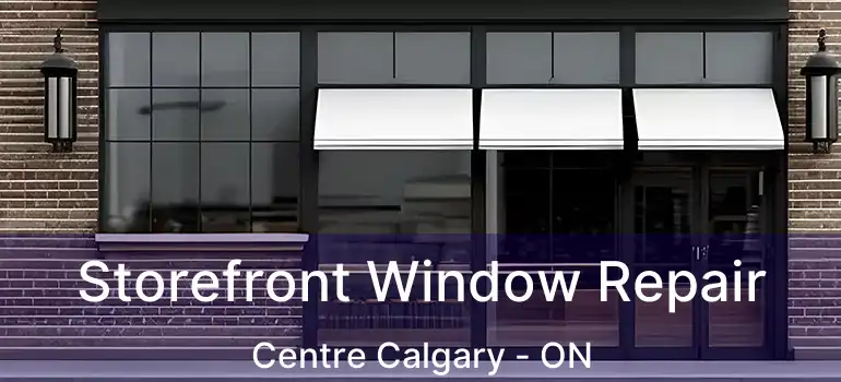  Storefront Window Repair Centre Calgary - ON