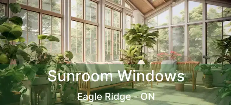  Sunroom Windows Eagle Ridge - ON