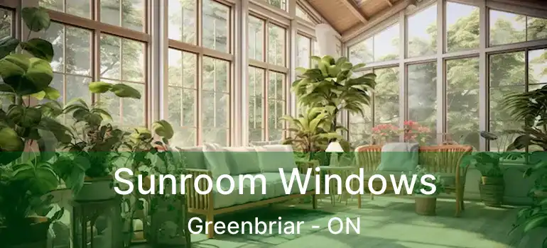  Sunroom Windows Greenbriar - ON