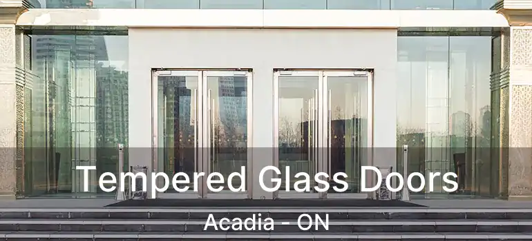  Tempered Glass Doors Acadia - ON