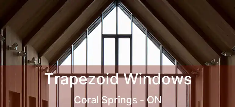  Trapezoid Windows Coral Springs - ON