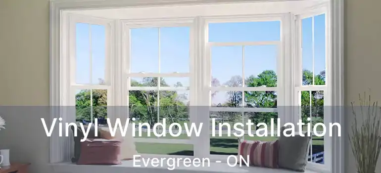  Vinyl Window Installation Evergreen - ON