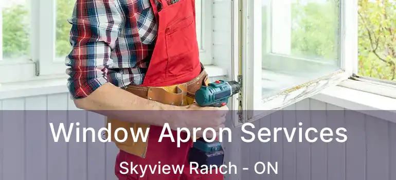  Window Apron Services Skyview Ranch - ON