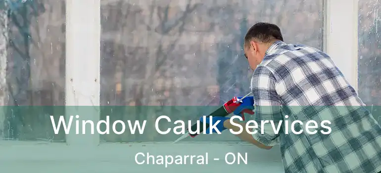 Window Caulk Services Chaparral - ON