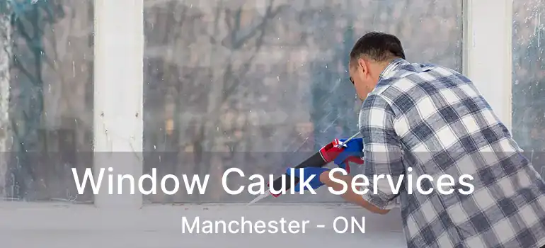  Window Caulk Services Manchester - ON