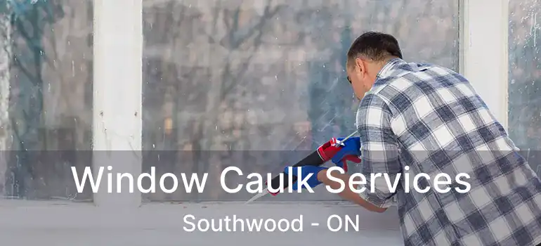  Window Caulk Services Southwood - ON