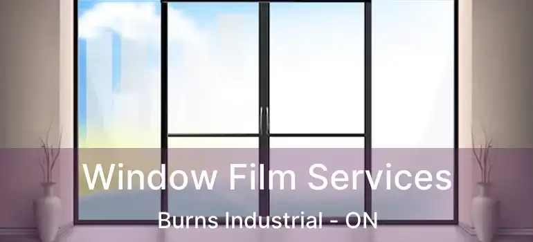  Window Film Services Burns Industrial - ON