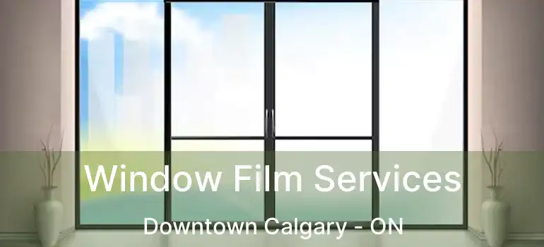  Window Film Services Downtown Calgary - ON