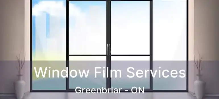  Window Film Services Greenbriar - ON