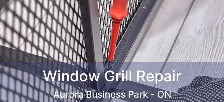  Window Grill Repair Aurora Business Park - ON