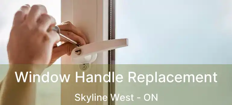 Window Handle Replacement Skyline West - ON