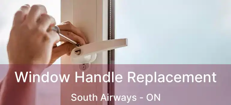 Window Handle Replacement South Airways - ON