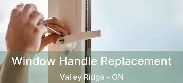  Window Handle Replacement Valley Ridge - ON