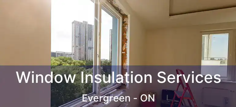  Window Insulation Services Evergreen - ON