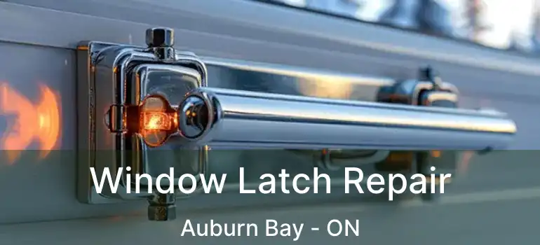  Window Latch Repair Auburn Bay - ON