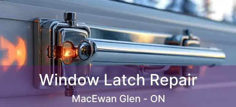  Window Latch Repair MacEwan Glen - ON