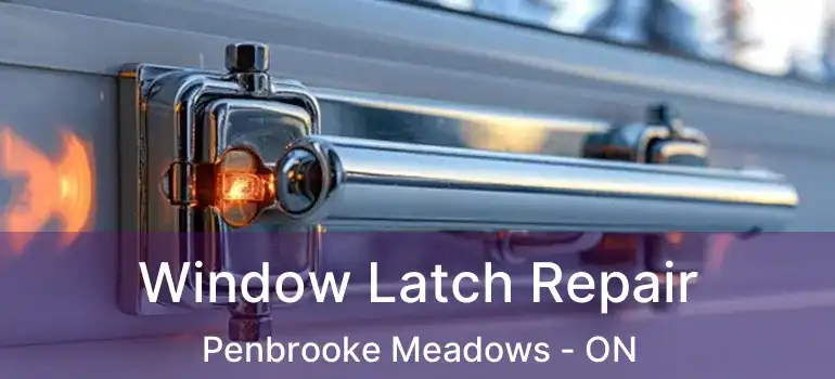  Window Latch Repair Penbrooke Meadows - ON