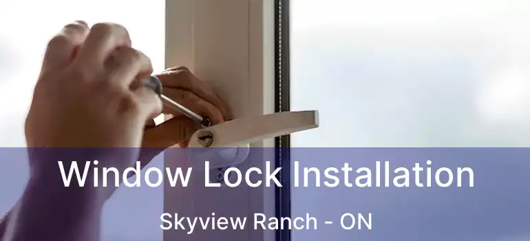  Window Lock Installation Skyview Ranch - ON