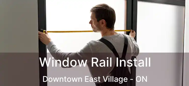  Window Rail Install Downtown East Village - ON