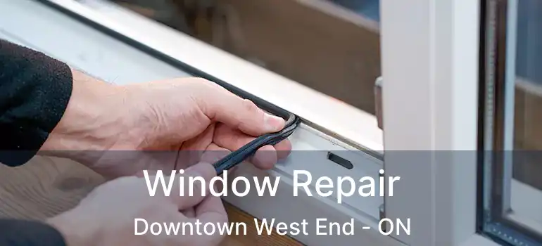  Window Repair Downtown West End - ON