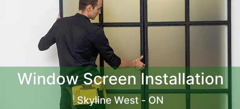  Window Screen Installation Skyline West - ON