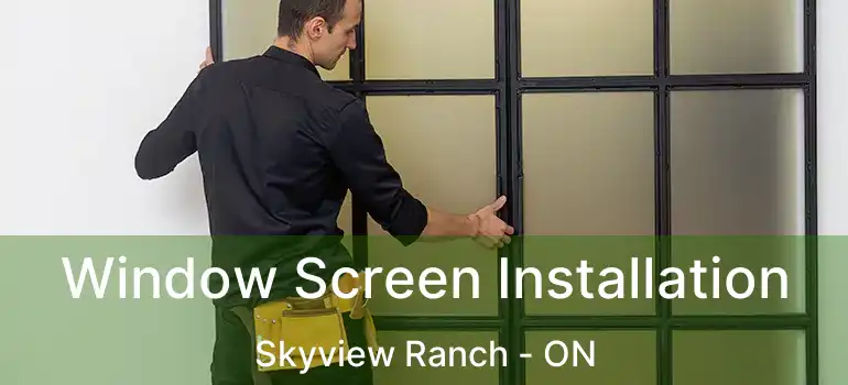  Window Screen Installation Skyview Ranch - ON
