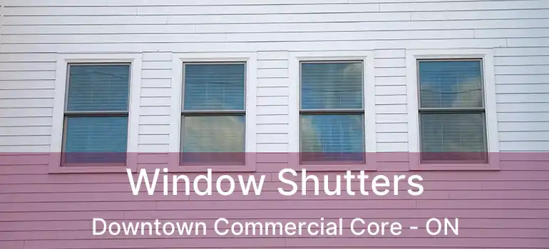  Window Shutters Downtown Commercial Core - ON