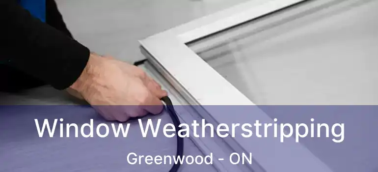  Window Weatherstripping Greenwood - ON