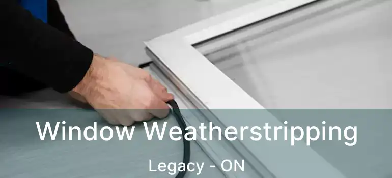  Window Weatherstripping Legacy - ON