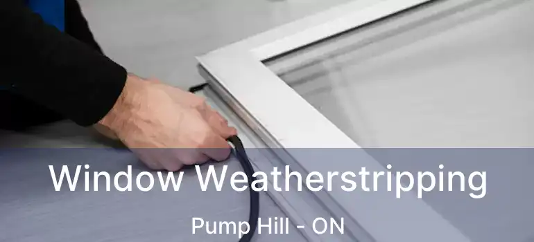  Window Weatherstripping Pump Hill - ON