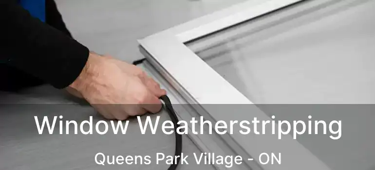  Window Weatherstripping Queens Park Village - ON