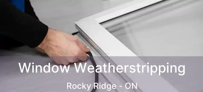  Window Weatherstripping Rocky Ridge - ON